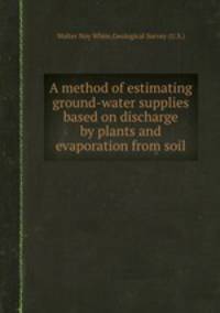 A method of estimating ground-water supplies based on discharge by plants and evaporation from soil