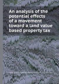 An analysis of the potential effects of a movement toward a land value based property tax
