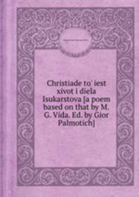 Christiade to` iest xivot i diela Isukarstova [a poem based on that by M.G. Vida. Ed. by Gior Palmotich].