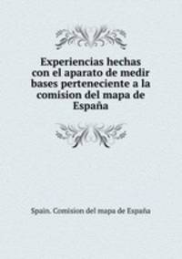 Experiencias hechas con el aparato de medir bases perteneciente a la comision del mapa de Espaa