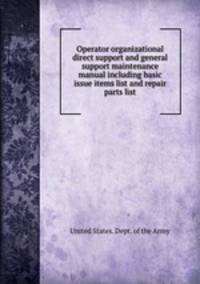 Operator organizational direct support and general support maintenance manual including basic issue items list and repair parts list