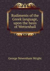 Rudiments of the Greek language, upon the basis of Wettenhall