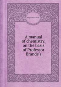 A manual of chemistry, on the basis of Professor Brande`s