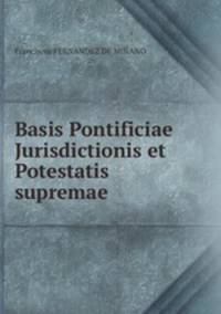 Basis Pontificiae Jurisdictionis et Potestatis supremae