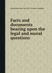 Facts and documents bearing upon the legal and moral questions