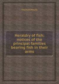Heraldry of fish; notices of the principal families bearing fish in their arms