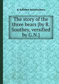 The story of the three bears [by R. Southey, versified by G.N.].