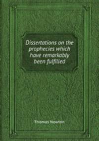Dissertations on the prophecies which have remarkably been fulfilled