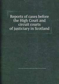 Reports of cases before the High Court and circuit courts of justiciary in Scotland