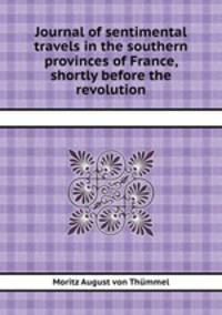 Journal of sentimental travels in the southern provinces of France, shortly before the revolution