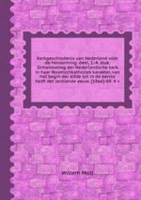 Kerkgeschiedenis van Nederland vr de hervorming: deel, 1.-4. stuk. Ontwikkeling der Nederlandsche kerk in haar Roomschkatholiek karakter, van het begin der elfde tot in de eerste helft der zestiende eeuw. [1866]-69. 4 v