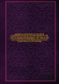 REPORTS OF COMMITTEES OF THE HOUSE OF REPRESENTATIVES,AT THE FIRST SESSION OF THE TWENTY-SECOND CONGRESS,BEGUN AND HELD AT THE CITY OF WASHINGTON,DECEMBER 7, 1831. AND IN THE FIFTY-SIXTH YEAR OF THE INDEPENDENCE OF THE UNITED ATATES. IN FIVE VOLUMES.