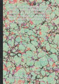 Breviarium chronologicum, being a treatise describing the terms ... us`d in chronology. Done into Engl. with additions [by R. Sault]. Done into Engl. by R. Sault