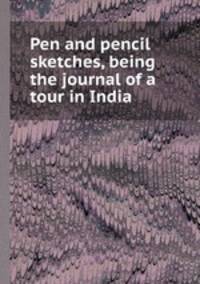 Pen and pencil sketches, being the journal of a tour in India