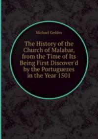 The History of the Church of Malabar, from the Time of Its Being First Discover`d by the Portuguezes in the Year 1501