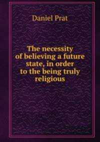The necessity of believing a future state, in order to the being truly religious