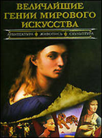 Величайшие гении мирового искусства: архитектура, живопись, скульптура