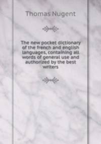 The new pocket dictionary of the french and english languages, containing all words of general use and authorized by the best writers