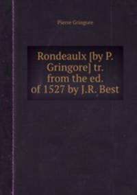 Rondeaulx [by P. Gringore] tr. from the ed. of 1527 by J.R. Best