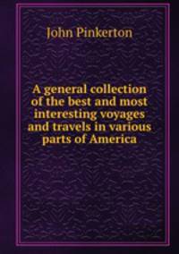 A general collection of the best and most interesting voyages and travels in various parts of America