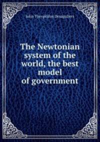 The Newtonian system of the world, the best model of government