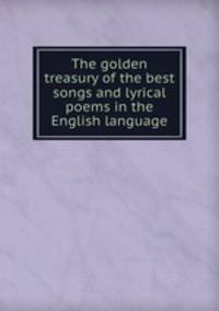 The golden treasury of the best songs and lyrical poems in the English language