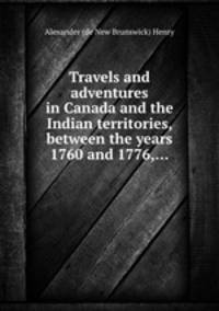 Travels and adventures in Canada and the Indian territories, between the years 1760 and 1776,...