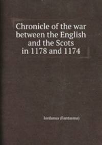 Chronicle of the war between the English and the Scots in 1178 and 1174