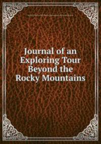 Journal of an Exploring Tour Beyond the Rocky Mountains