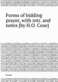 Forms of bidding prayer, with intr. and notes [by H.O. Coxe].