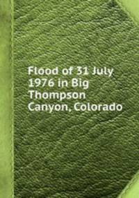 Flood of 31 July 1976 in Big Thompson Canyon, Colorado