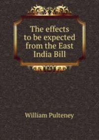 The effects to be expected from the East India Bill