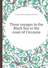 Three voyages in the Black Sea to the coast of Circassia
