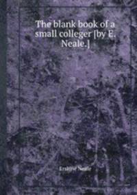 The blank book of a small colleger [by E. Neale.].