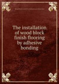 The installation of wood block finish flooring by adhesive bonding
