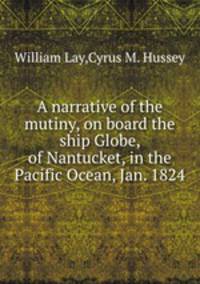A narrative of the mutiny, on board the ship Globe, of Nantucket, in the Pacific Ocean, Jan. 1824