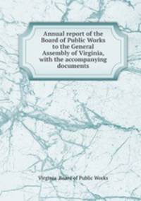 Annual report of the Board of Public Works to the General Assembly of Virginia, with the accompanying documents