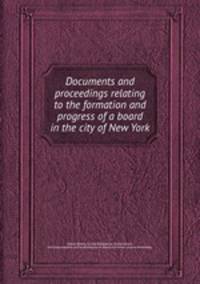 Documents and proceedings relating to the formation and progress of a board in the city of New York