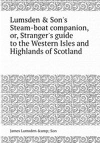 Lumsden & Son`s Steam-boat companion, or, Stranger`s guide to the Western Isles and Highlands of Scotland