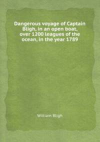 Dangerous voyage of Captain Bligh, in an open boat, over 1200 leagues of the ocean, in the year 1789