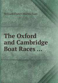 The Oxford and Cambridge Boat Races ...
