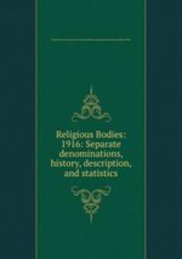 Religious Bodies: 1916: Separate denominations, history, description, and statistics