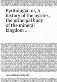 Pyritologia: or, A history of the pyrites, the principal body of the mineral kingdom ...
