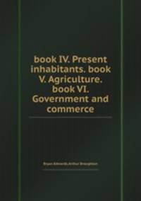book IV. Present inhabitants. book V. Agriculture. book VI. Government and commerce
