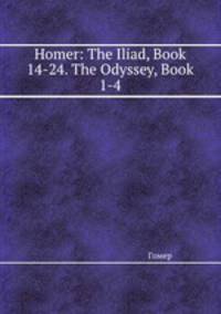 Homer: The Iliad, Book 14-24. The Odyssey, Book 1-4