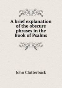 A brief explanation of the obscure phrases in the Book of Psalms
