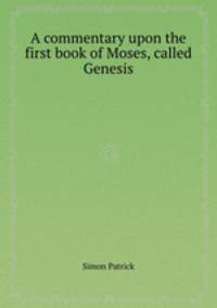 A commentary upon the first book of Moses, called Genesis