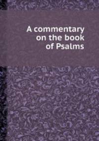 A commentary on the book of Psalms