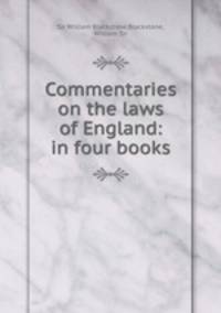 Commentaries on the laws of England: in four books