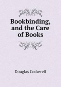 Bookbinding, and the Care of Books